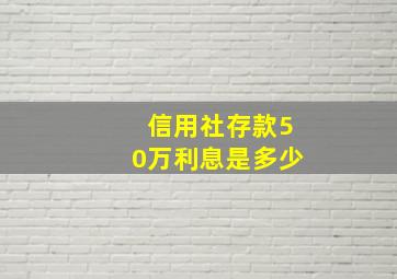 信用社存款50万利息是多少