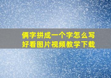 俩字拼成一个字怎么写好看图片视频教学下载