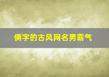 俩字的古风网名男霸气