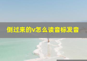 倒过来的v怎么读音标发音