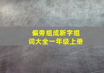 偏旁组成新字组词大全一年级上册