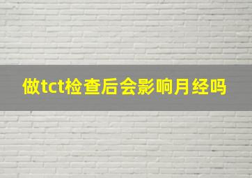 做tct检查后会影响月经吗