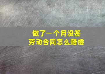 做了一个月没签劳动合同怎么赔偿