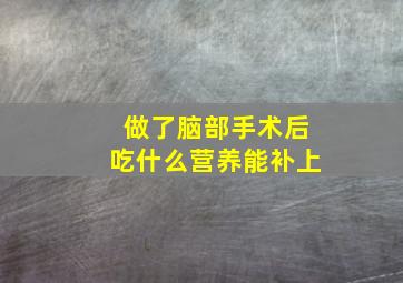 做了脑部手术后吃什么营养能补上