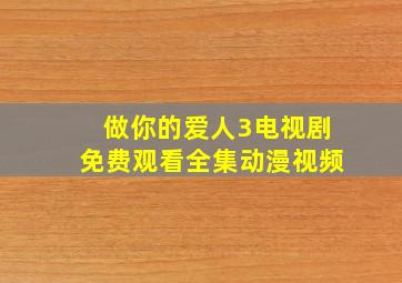 做你的爱人3电视剧免费观看全集动漫视频