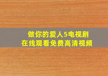 做你的爱人5电视剧在线观看免费高清视频