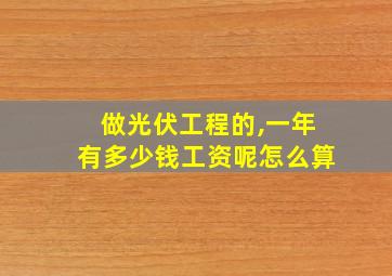 做光伏工程的,一年有多少钱工资呢怎么算