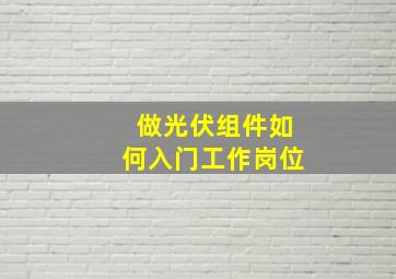 做光伏组件如何入门工作岗位