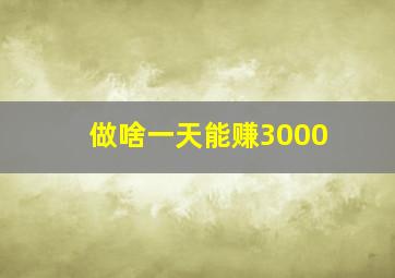 做啥一天能赚3000