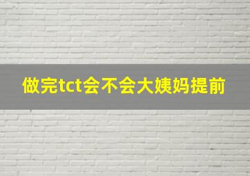 做完tct会不会大姨妈提前