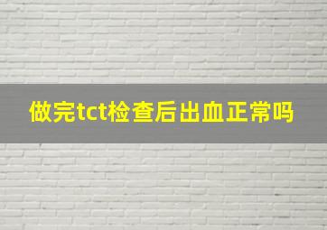 做完tct检查后出血正常吗