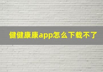 健健康康app怎么下载不了