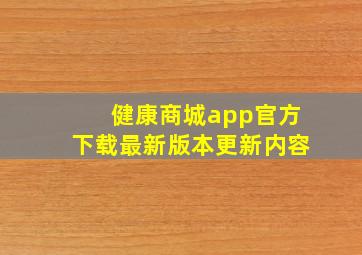 健康商城app官方下载最新版本更新内容