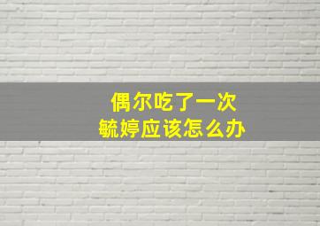 偶尔吃了一次毓婷应该怎么办