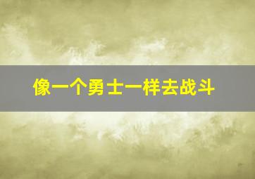 像一个勇士一样去战斗