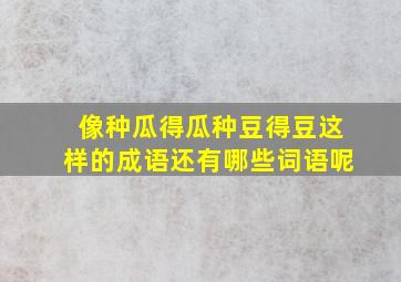 像种瓜得瓜种豆得豆这样的成语还有哪些词语呢