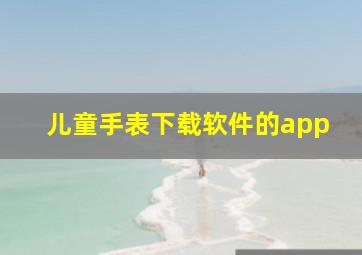 儿童手表下载软件的app