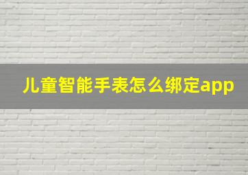 儿童智能手表怎么绑定app