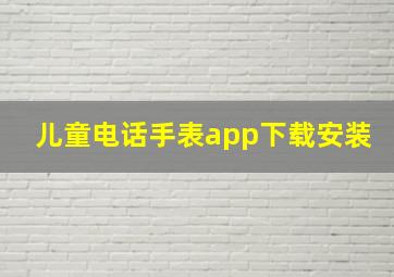 儿童电话手表app下载安装