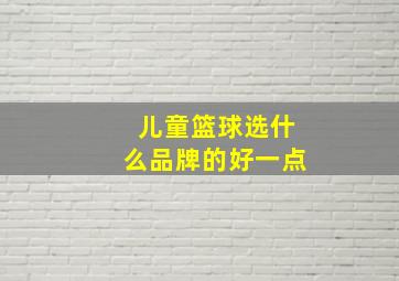 儿童篮球选什么品牌的好一点