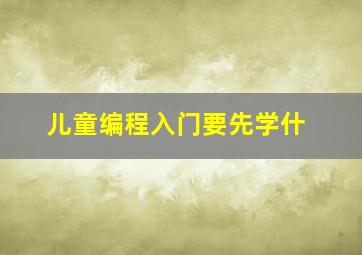 儿童编程入门要先学什