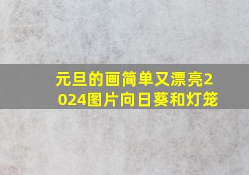 元旦的画简单又漂亮2024图片向日葵和灯笼