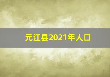 元江县2021年人口