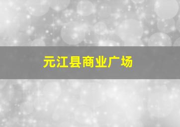 元江县商业广场