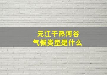 元江干热河谷气候类型是什么