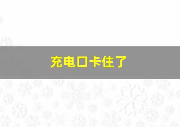 充电口卡住了