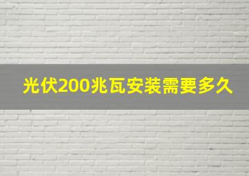 光伏200兆瓦安装需要多久