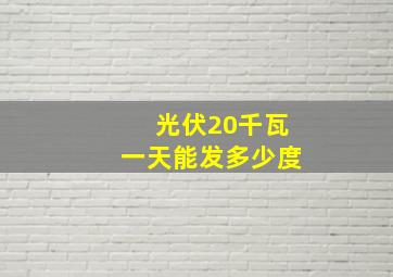 光伏20千瓦一天能发多少度