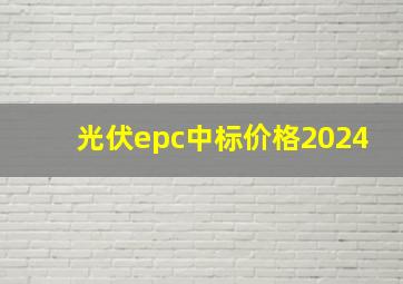 光伏epc中标价格2024