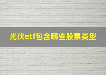 光伏etf包含哪些股票类型