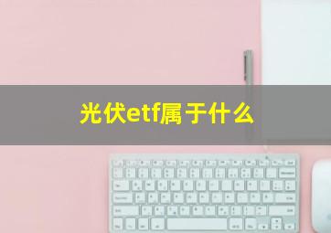 光伏etf属于什么