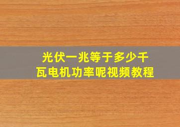 光伏一兆等于多少千瓦电机功率呢视频教程