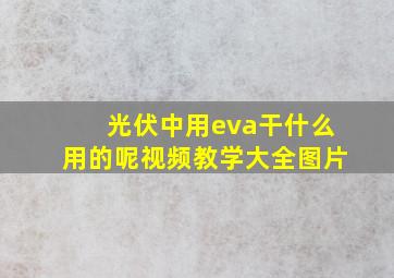 光伏中用eva干什么用的呢视频教学大全图片