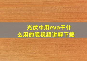 光伏中用eva干什么用的呢视频讲解下载