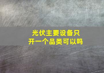 光伏主要设备只开一个品类可以吗