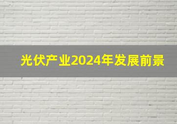 光伏产业2024年发展前景