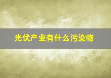 光伏产业有什么污染物