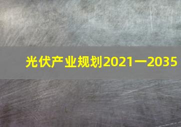 光伏产业规划2021一2035