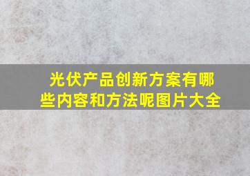 光伏产品创新方案有哪些内容和方法呢图片大全