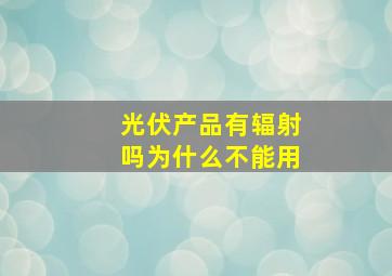 光伏产品有辐射吗为什么不能用