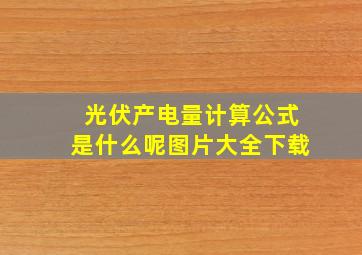 光伏产电量计算公式是什么呢图片大全下载