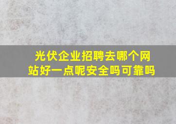 光伏企业招聘去哪个网站好一点呢安全吗可靠吗