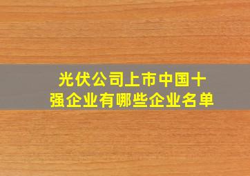 光伏公司上市中国十强企业有哪些企业名单