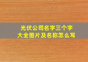 光伏公司名字三个字大全图片及名称怎么写