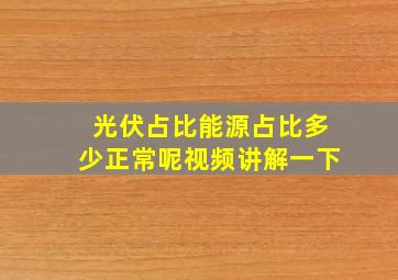 光伏占比能源占比多少正常呢视频讲解一下