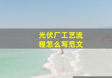 光伏厂工艺流程怎么写范文